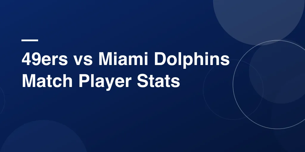 49ers vs Miami Dolphins Match Player Stats: Complete Game Breakdown and Top Performances