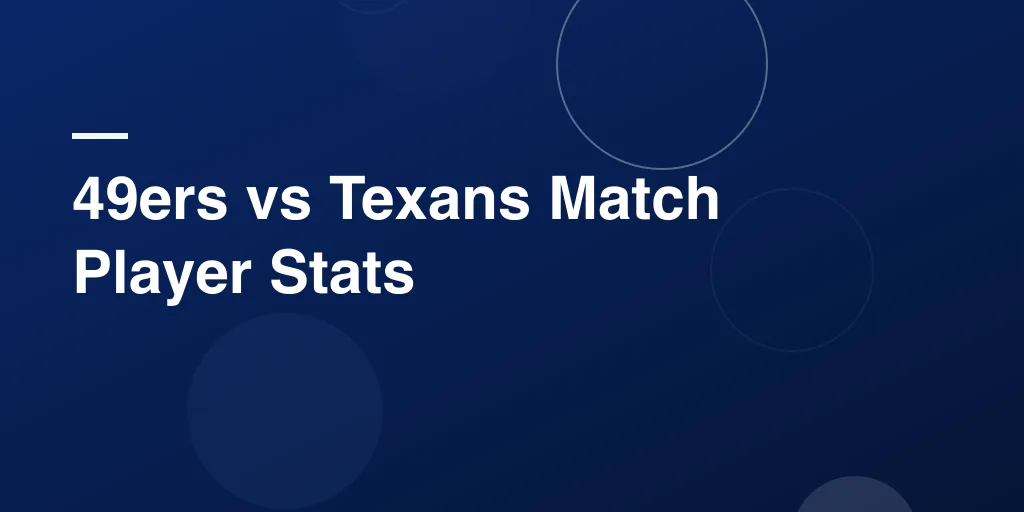49ers vs Texans Match Player Stats: Complete Game Breakdown and Key Performances