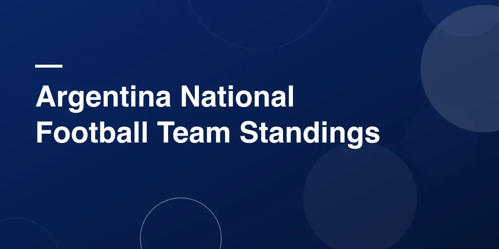 Argentina National Football Team Standings – A Complete, Friendly Guide for Fans Everywhere 🇦🇷