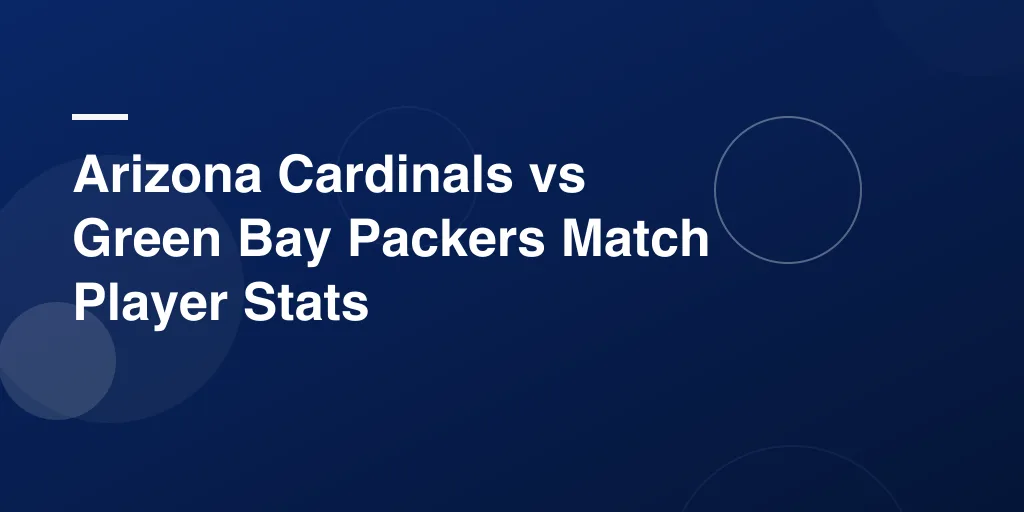 Arizona Cardinals vs Green Bay Packers Match Player Stats: Complete Game Analysis