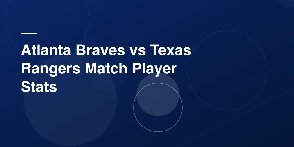 Atlanta Braves vs Texas Rangers Match Player Stats: World Series Rematch Analysis