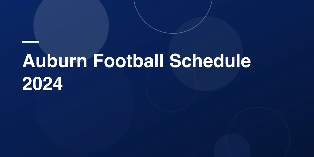 Auburn Football Schedule 2024: Full Game Guide, Dates & Insider Insights for Tigers Fans
