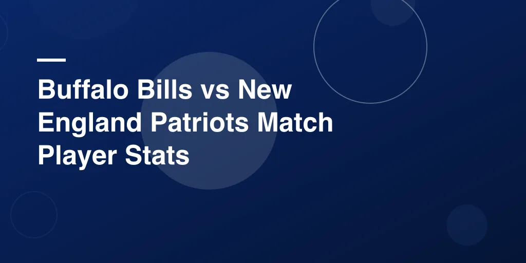 Buffalo Bills vs New England Patriots Match Player Stats: A Deep Dive for Every Football Fan