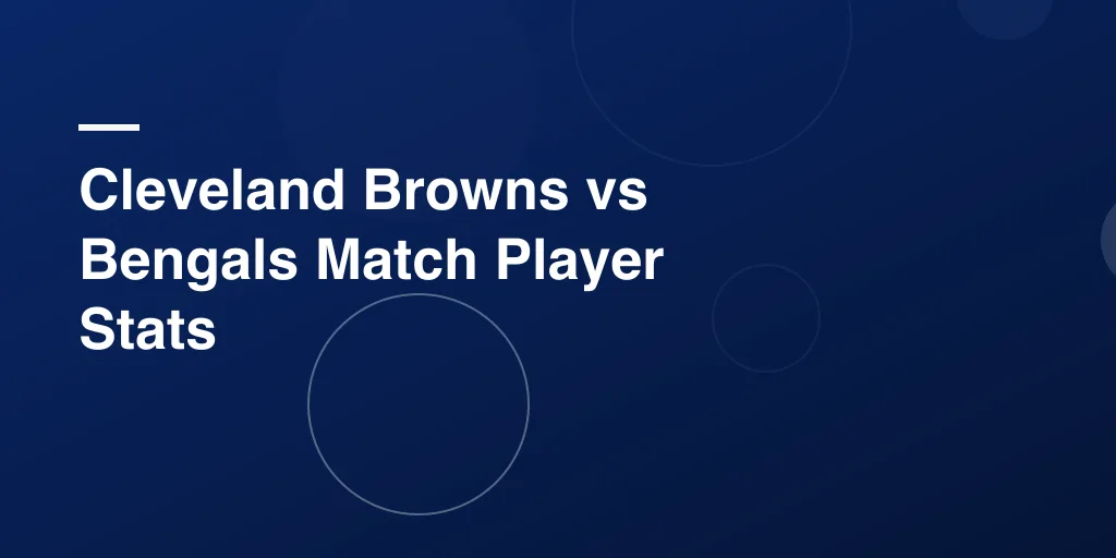 Cleveland Browns vs Bengals Match Player Stats – Full Game Breakdown and Performance Analysis