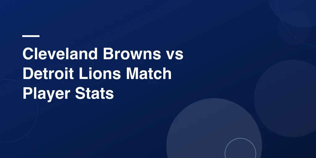 Cleveland Browns vs Detroit Lions Match Player Stats – Complete Game Breakdown and Highlights
