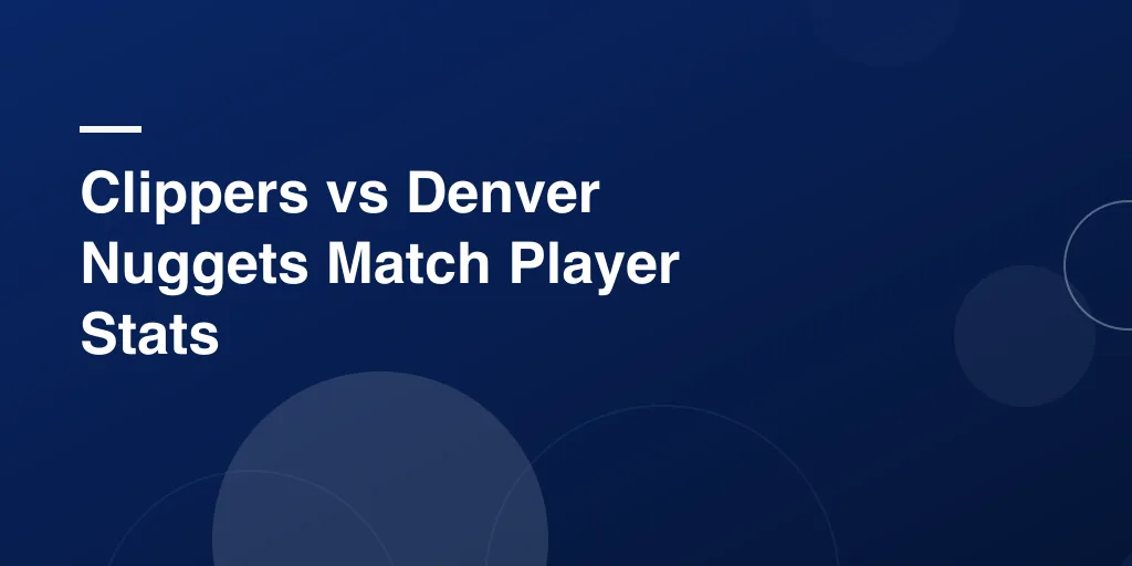Clippers vs Denver Nuggets Match Player Stats: Full Breakdown, Big Moments, and What Fans Should Know
