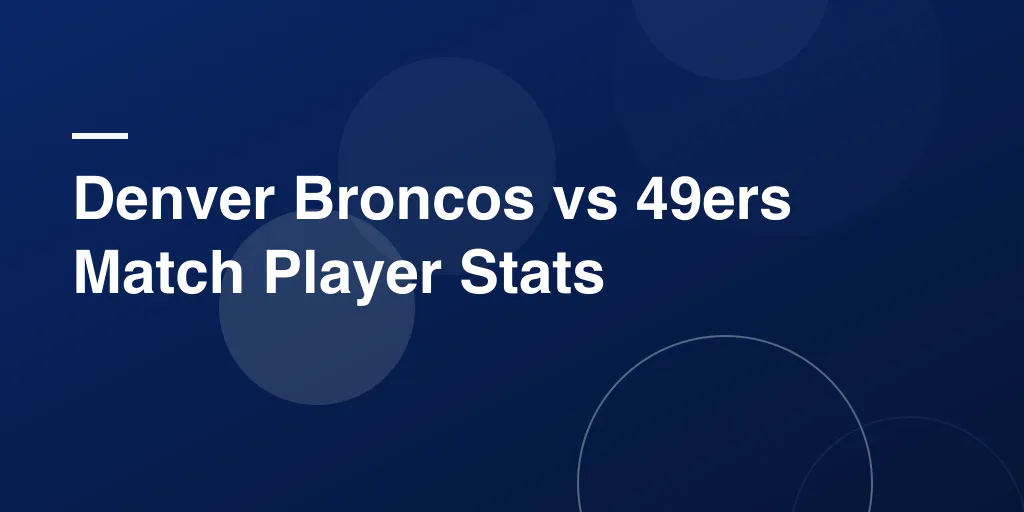 Denver Broncos vs 49ers Match Player Stats: A Complete, Easy-to-Read Game Recap