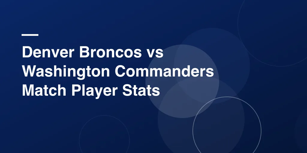 Denver Broncos vs Washington Commanders Match Player Stats: A Complete Game Breakdown