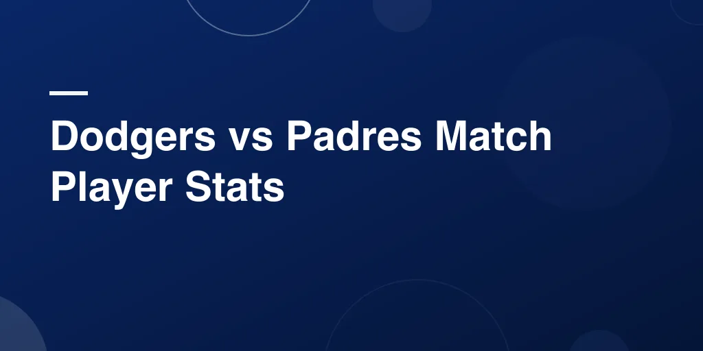 Dodgers vs Padres Match Player Stats: What This Game Tells Us
