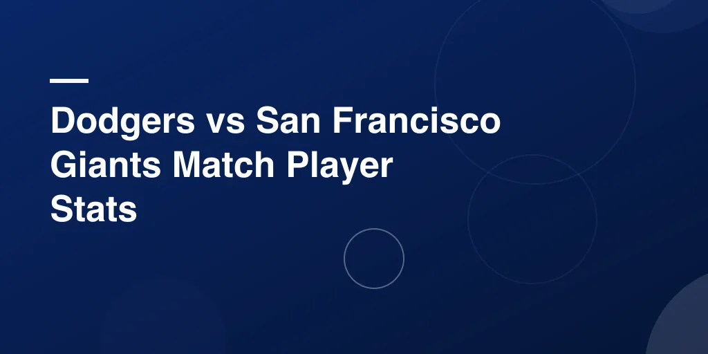 Dodgers vs San Francisco Giants Match Player Stats – Full Game Breakdown and Key Performances