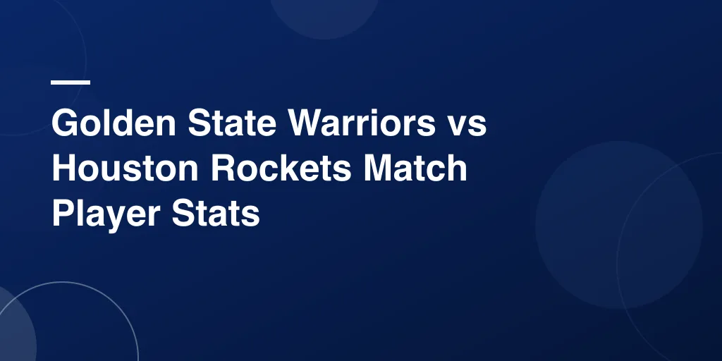 Golden State Warriors vs Houston Rockets Match Player Stats: A Close Look at Key Performers