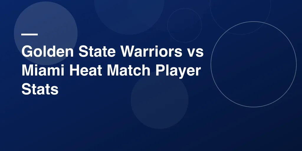 Golden State Warriors vs Miami Heat Match Player Stats: A Complete and Fun Game Breakdown