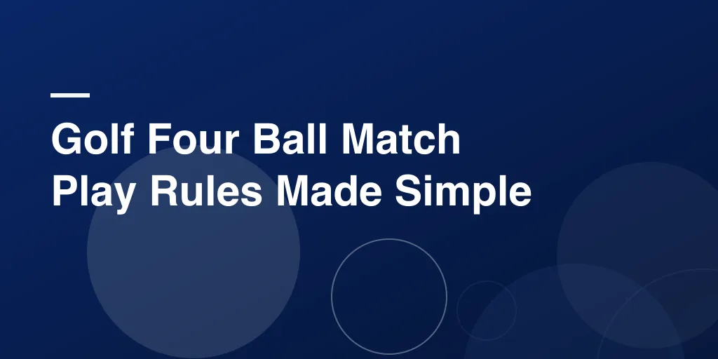Golf Four Ball Match Play Rules Made Simple – Your Easy Guide to Mastering the Format