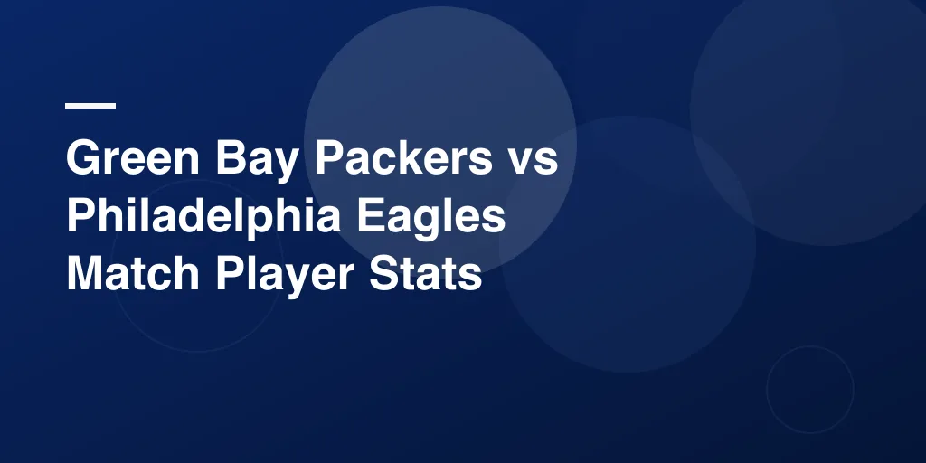 Green Bay Packers vs Philadelphia Eagles Match Player Stats — A Fun, Easy Breakdown for All Fans