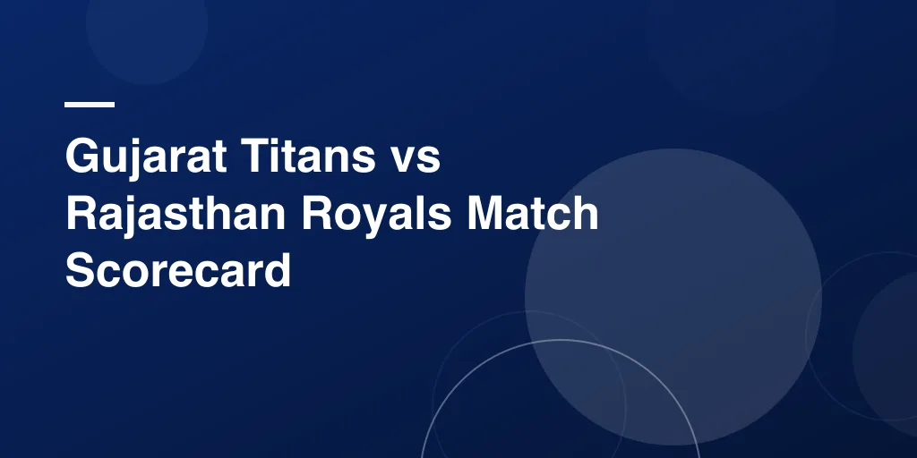 Gujarat Titans vs Rajasthan Royals Match Scorecard: Complete Breakdown and Analysis