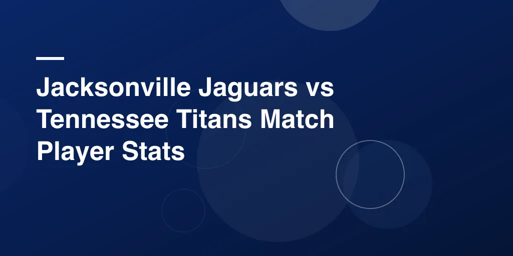 Jacksonville Jaguars vs Tennessee Titans Match Player Stats: A Complete Game Breakdown for Every NFL Fan
