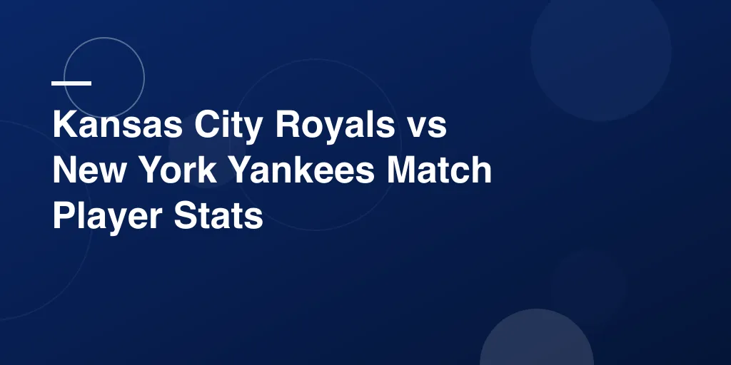 Kansas City Royals vs New York Yankees Match Player Stats: A Complete Breakdown for Every Baseball Fan