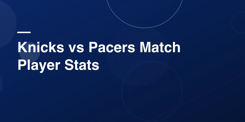 Knicks vs Pacers Match Player Stats: Full Breakdown and Highlights