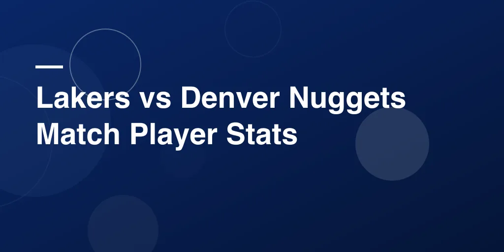 Lakers vs Denver Nuggets Match Player Stats: Complete Breakdown, Game Highlights, and Star Performances