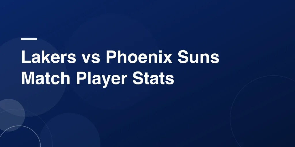 Lakers vs Phoenix Suns Match Player Stats: Full Game Recap, Top Performers, and Key Takeaways