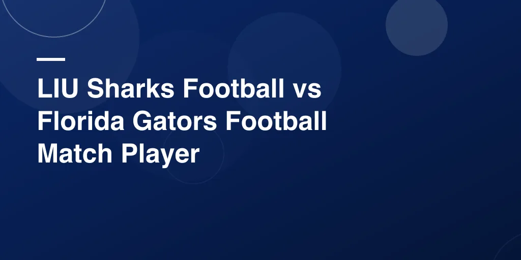 LIU Sharks Football vs Florida Gators Football Match Player Stats – Full Breakdown, Highlights & Key Performers
