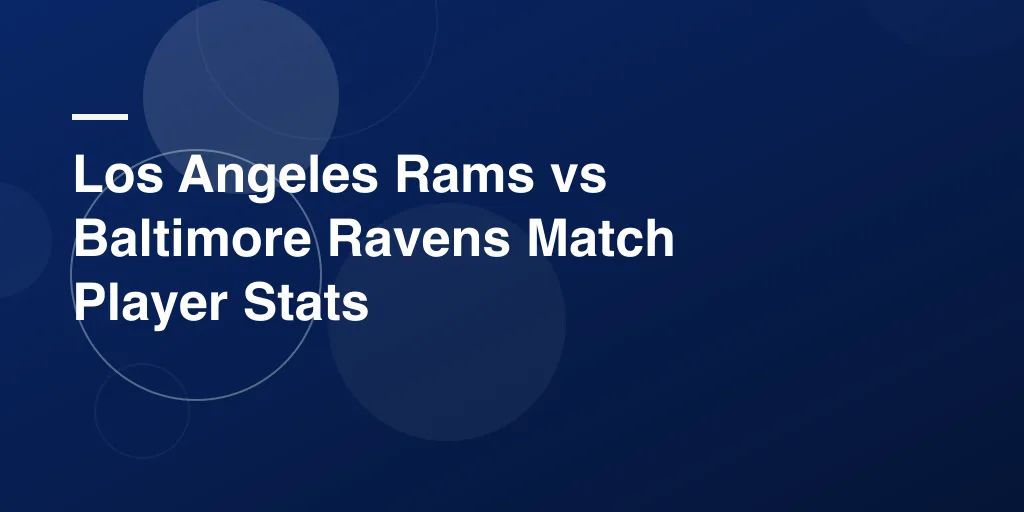 Los Angeles Rams vs Baltimore Ravens Match Player Stats: Complete Game Breakdown & Key Performances