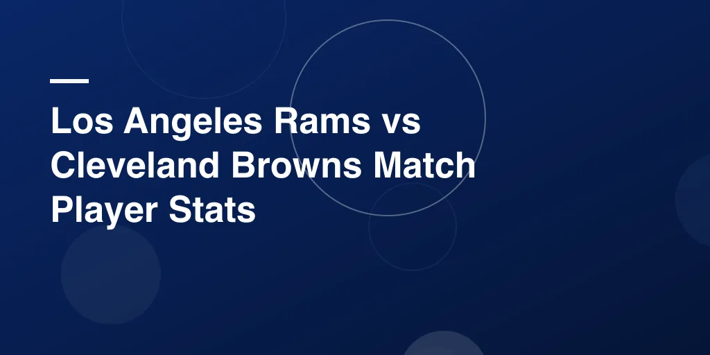 Los Angeles Rams vs Cleveland Browns Match Player Stats – Complete Breakdown and Game Analysis