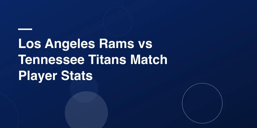 Los Angeles Rams vs Tennessee Titans Match Player Stats: A Full Breakdown of the Game's Best Performances