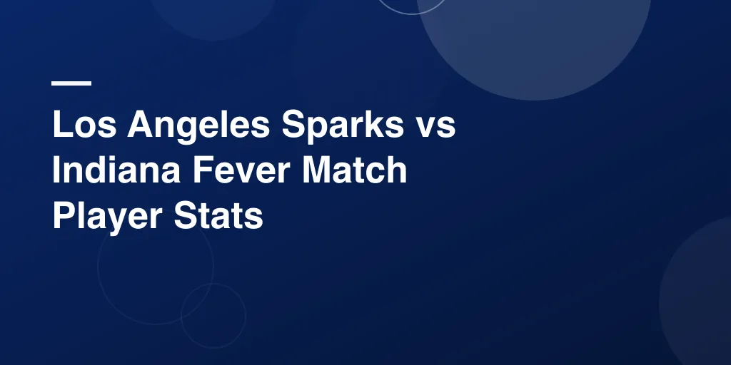 Los Angeles Sparks vs Indiana Fever Match Player Stats: Everything You Need to Know About This Epic WNBA Showdown
