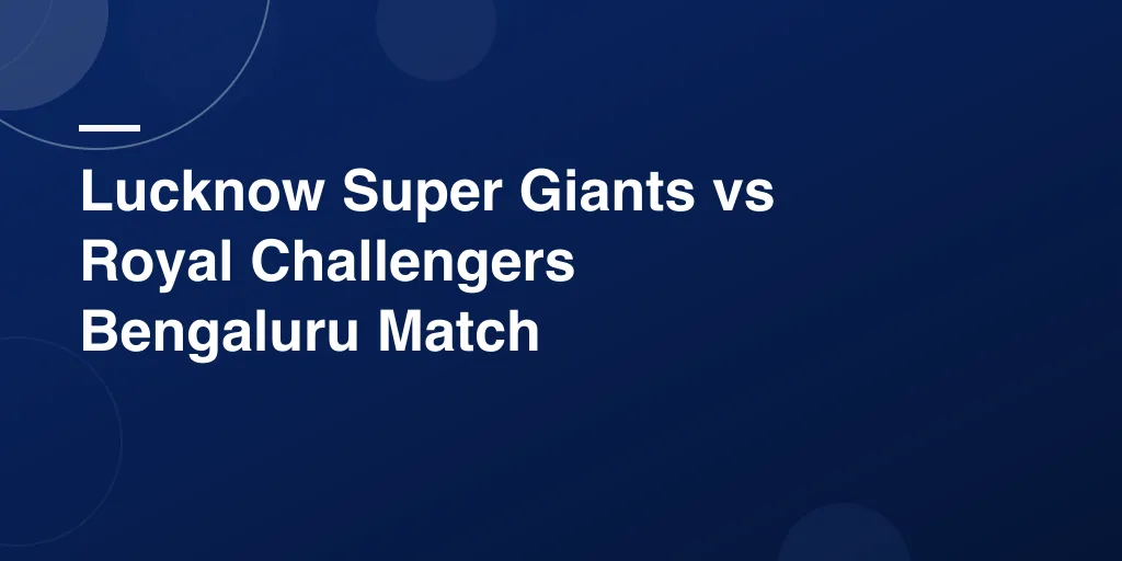 Lucknow Super Giants vs Royal Challengers Bengaluru Match Scorecard – Full Breakdown, Highlights, and Player Stats
