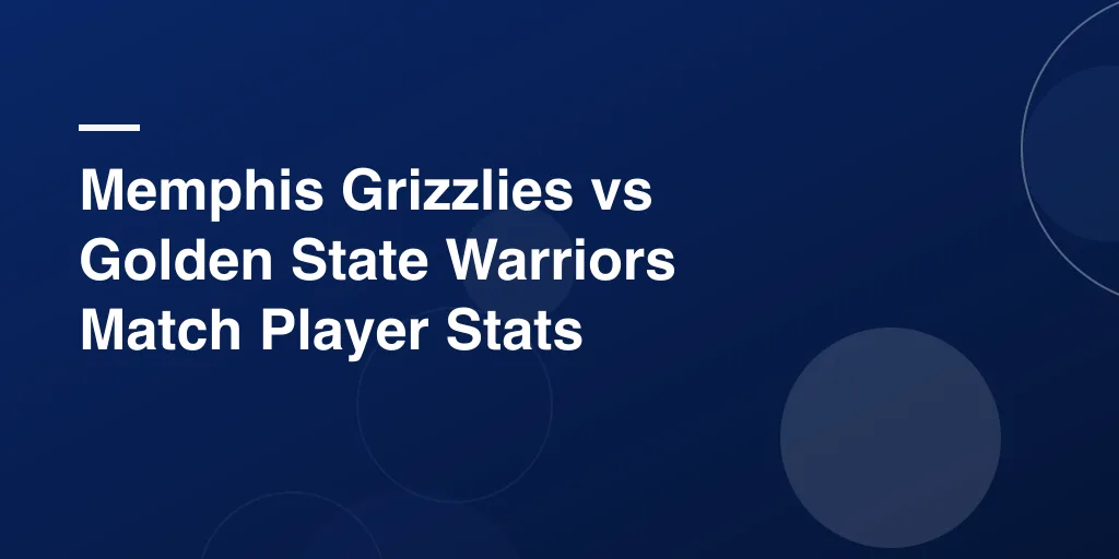 Memphis Grizzlies vs Golden State Warriors Match Player Stats: Complete Breakdown, Top Performers, and Game-Changing Moments