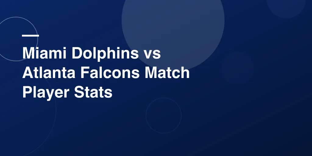 Miami Dolphins vs Atlanta Falcons Match Player Stats – Full Breakdown, Highlights, and Top Performances