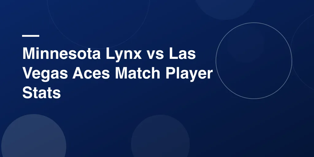 Minnesota Lynx vs Las Vegas Aces Match Player Stats: A Complete Game Breakdown for WNBA Fans
