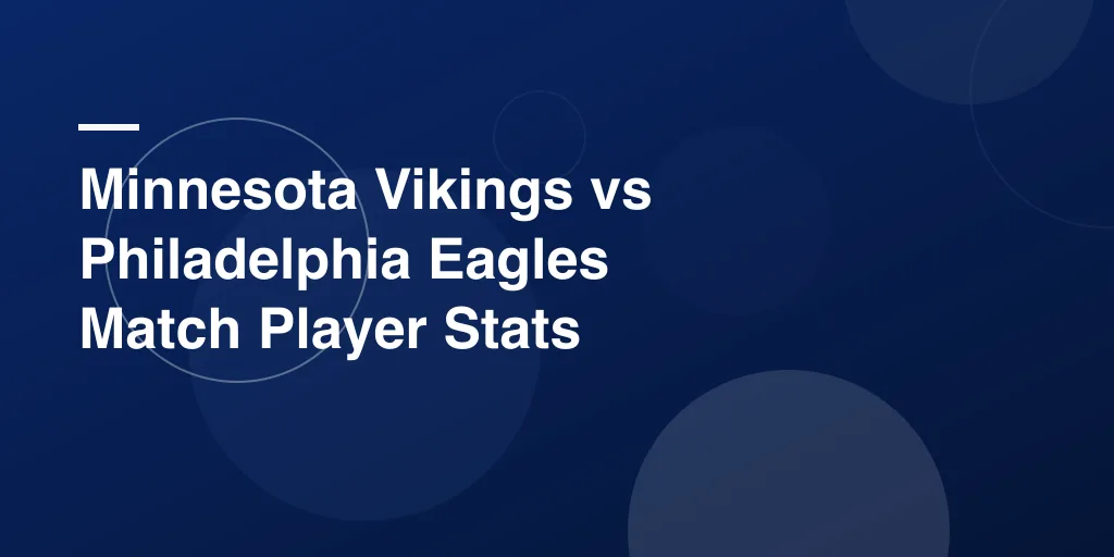 Minnesota Vikings vs Philadelphia Eagles Match Player Stats – A Full Breakdown of This NFC Clash