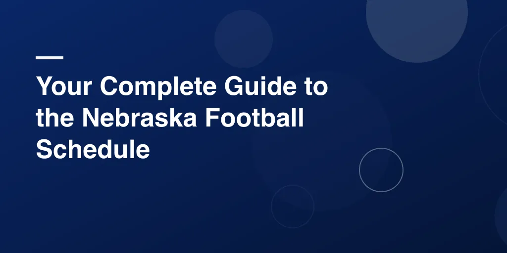 Your Complete Guide to the Nebraska Football Schedule: What Every Husker Fan Needs to Know