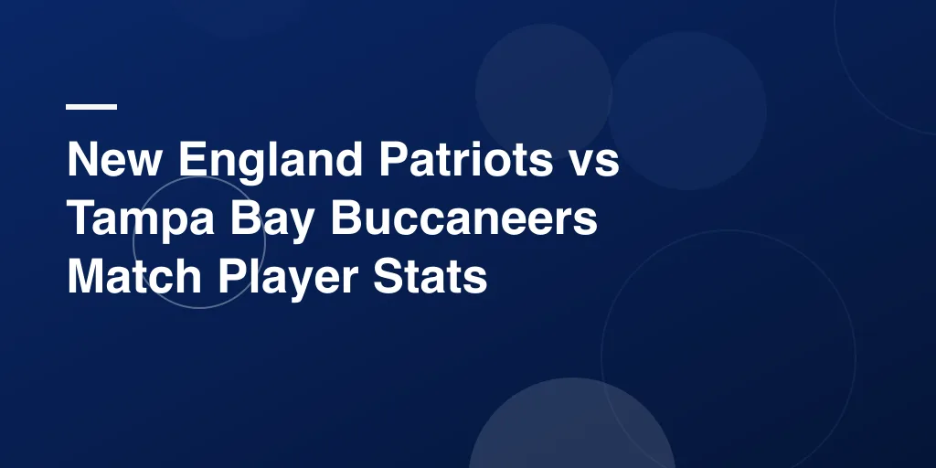 New England Patriots vs Tampa Bay Buccaneers Match Player Stats: A Complete Game Breakdown