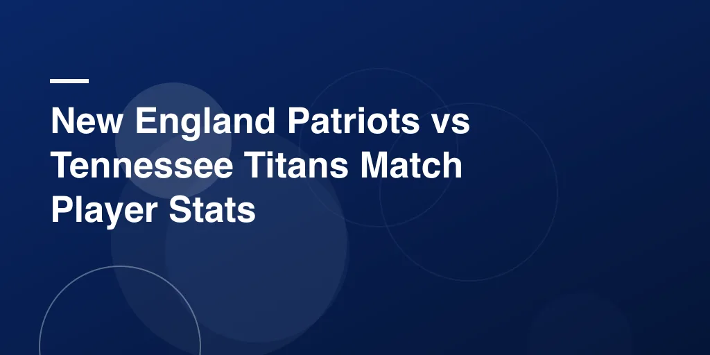 New England Patriots vs Tennessee Titans Match Player Stats: Full Game Breakdown and Key Highlights