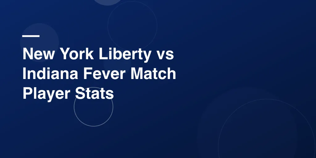 New York Liberty vs Indiana Fever Match Player Stats: Complete WNBA Showdown Analysis