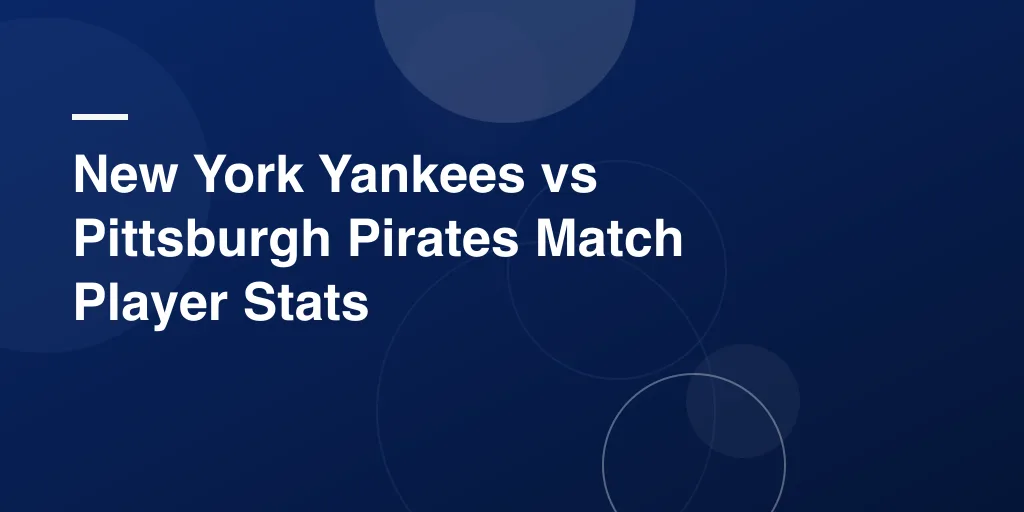 New York Yankees vs Pittsburgh Pirates Match Player Stats