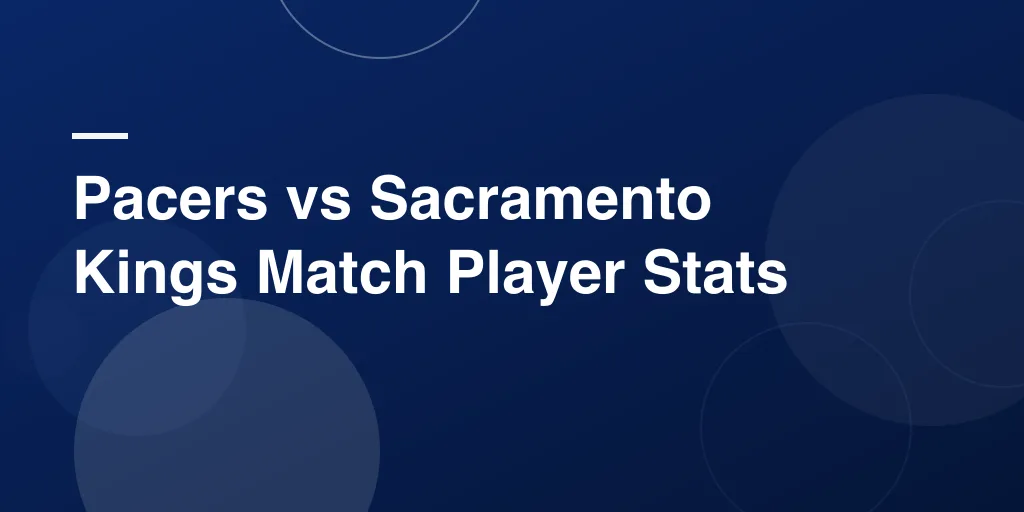 Pacers vs Sacramento Kings Match Player Stats: Full Game Breakdown and Player Highlights
