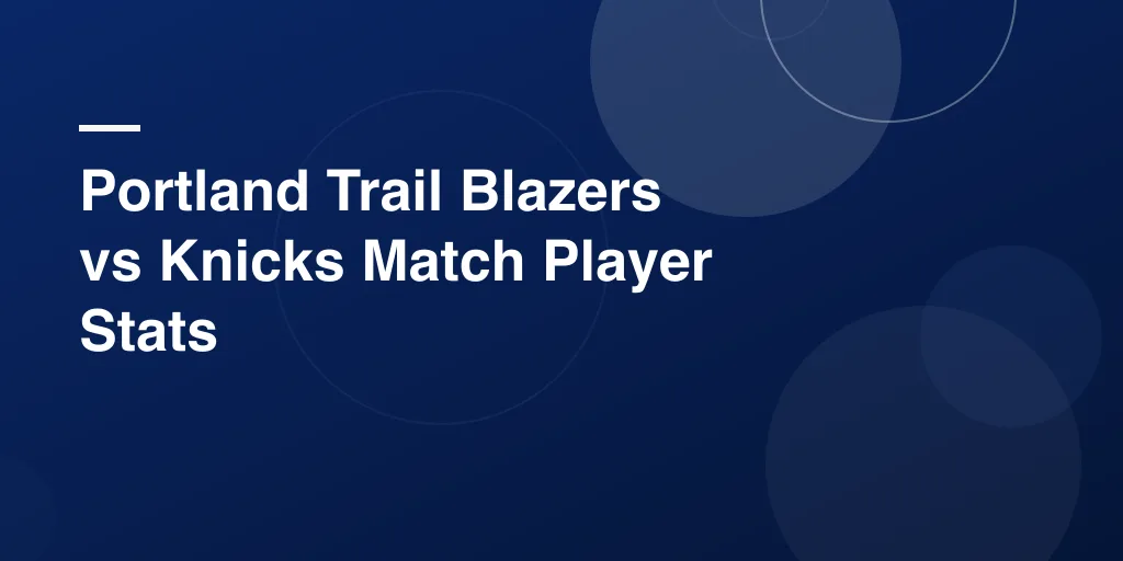 Portland Trail Blazers vs Knicks Match Player Stats: Easy and Exciting Game Breakdown for Fans