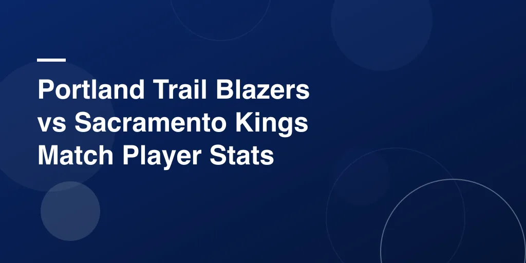 Portland Trail Blazers vs Sacramento Kings Match Player Stats – Full Game Breakdown and Key Insights