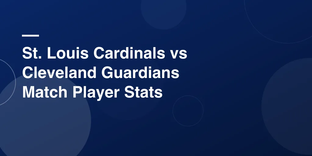 St. Louis Cardinals vs Cleveland Guardians Match Player Stats – Full Breakdown and Game Highlights