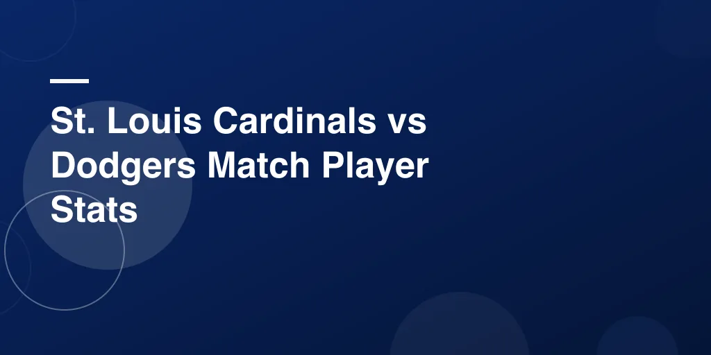 St. Louis Cardinals vs Dodgers Match Player Stats – Full Game Recap, Standouts, and Key Moments