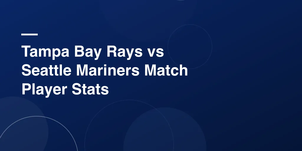 Tampa Bay Rays vs Seattle Mariners Match Player Stats – Complete Game Breakdown and Key Highlights