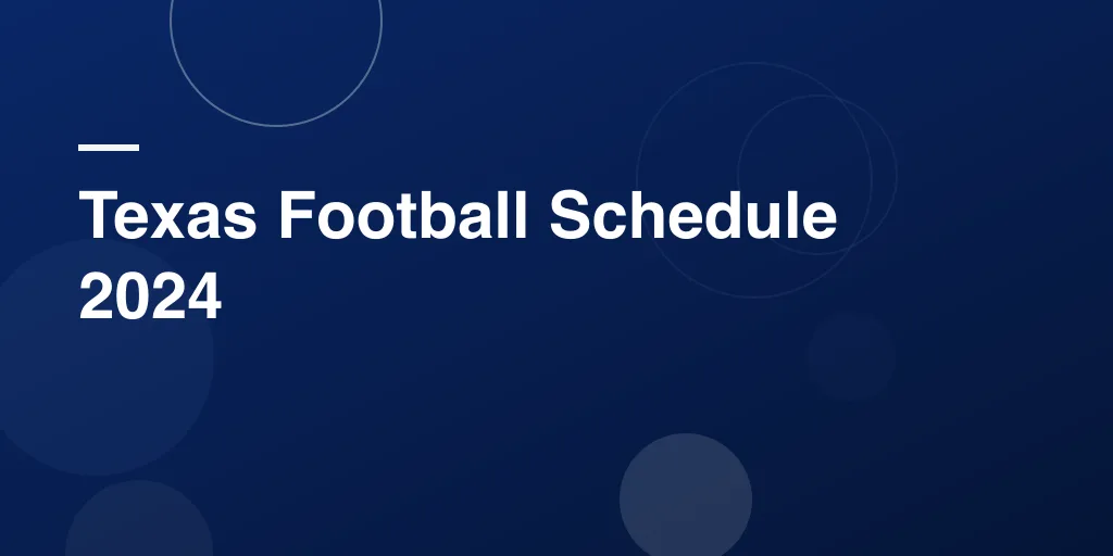 Texas Football Schedule 2024: Your Complete Game Day Guide for athe Longhorn Season