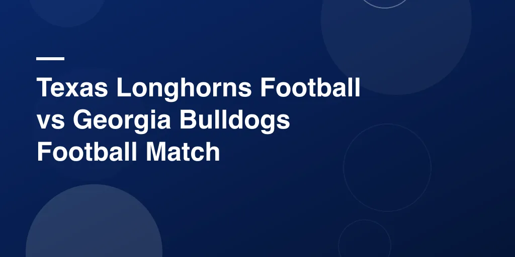 Texas Longhorns Football vs Georgia Bulldogs Football Match Player Stats: Game Recap, Top Performers & Highlights