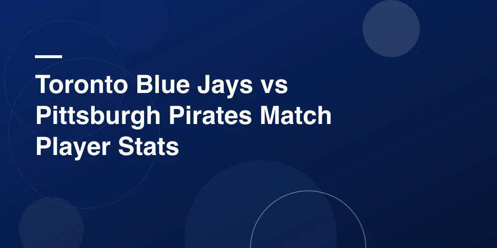 Toronto Blue Jays vs Pittsburgh Pirates Match Player Stats – Full Game Recap and Top Performances
