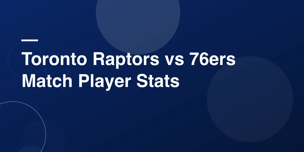 Toronto Raptors vs 76ers Match Player Stats: A Complete Game Breakdown You'll Actually Understand
