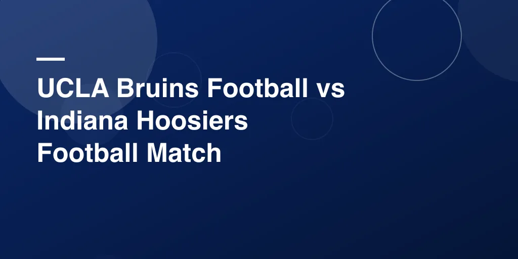 UCLA Bruins Football vs Indiana Hoosiers Football Match Player Stats: Complete Game Recap and Player Highlights